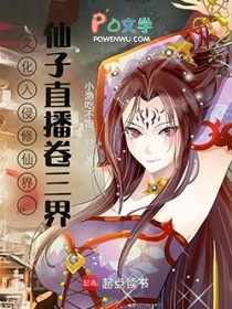 文化入侵修仙界，仙子直播卷三界